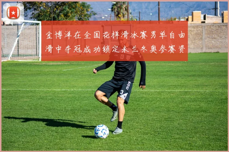 金博洋在全国花样滑冰赛男单自由滑中夺冠成功锁定米兰冬奥参赛资格